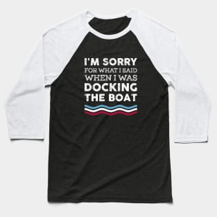 I'm Sorry For What I Said When I Was Docking The Boat Costume Baseball T-Shirt